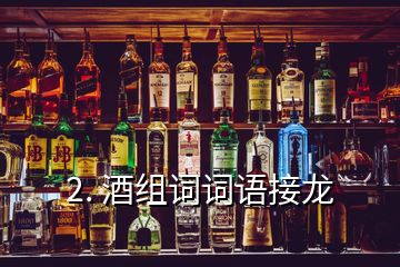 2. 酒组词词语接龙