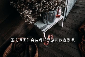 重庆酒类信息有哪些网站可以查到呢