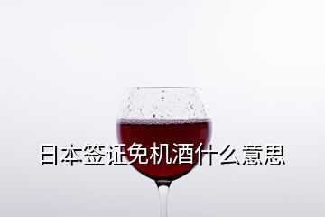 日本签证免机酒什么意思