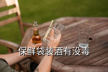 保鲜袋装酒有没毒