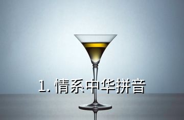 1. 情系中华拼音