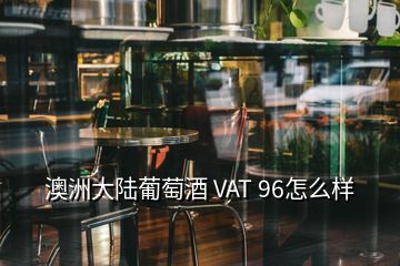 澳洲大陆葡萄酒 VAT 96怎么样