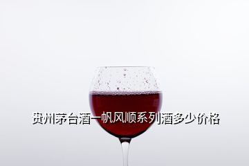 贵州茅台酒一帆风顺系列酒多少价格
