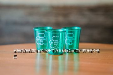 王狼药酒是四川省绵阳千丰酒业有限公司生产的吗是不是正