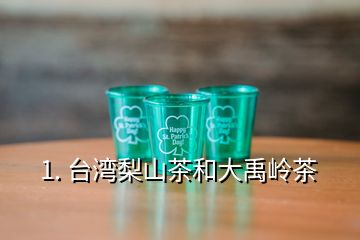 1. 台湾梨山茶和大禹岭茶