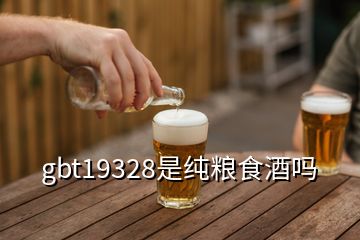 gbt19328是纯粮食酒吗
