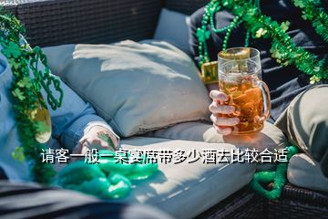 请客一般一桌宴席带多少酒去比较合适