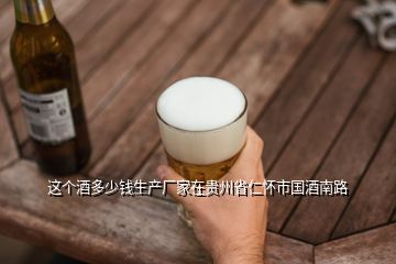 这个酒多少钱生产厂家在贵州省仁怀市国酒南路