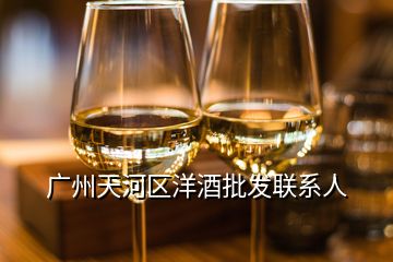 广州天河区洋酒批发联系人
