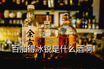 百加得冰锐是什么酒啊