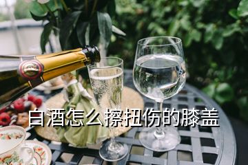 白酒怎么擦扭伤的膝盖