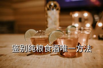 鉴别纯粮食酒唯一方法