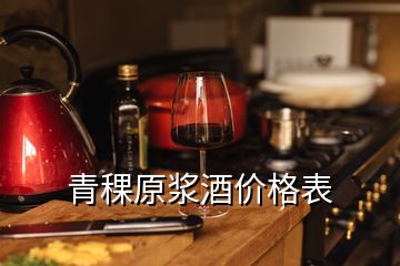 青稞原浆酒价格表