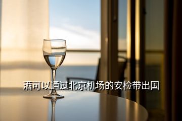 酒可以通过北京机场的安检带出国