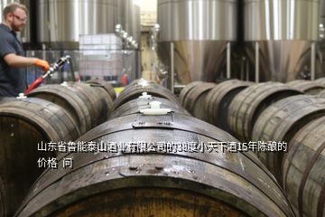 山东省鲁能泰山酒业有限公司的38度小天下酒15年陈酿的价格  问