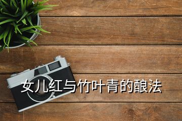 女儿红与竹叶青的酿法