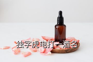 独字虎电打一酒名