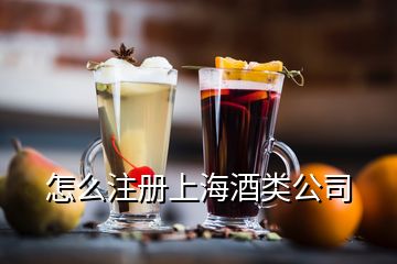 怎么注册上海酒类公司