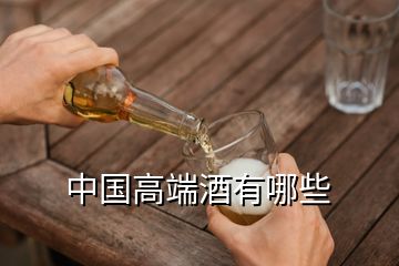 中国高端酒有哪些