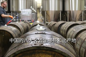 中国的八大名酒是哪些和出产地