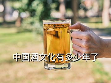 中国酒文化有多少年了