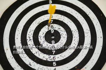 贵州茅台就是一个传统酿酒企业为什么会成为A股第一高价股呢