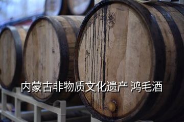 内蒙古非物质文化遗产 鸿毛酒