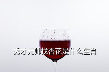 秀才元帅找杏花是什么生肖
