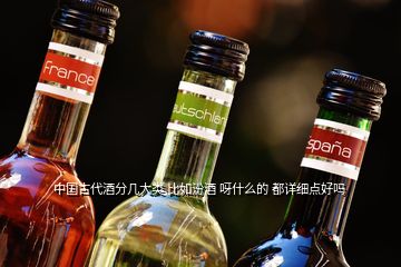 中国古代酒分几大类 比如汾酒 呀什么的 都详细点好吗