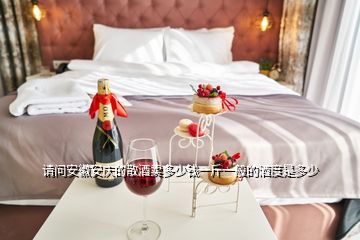 请问安徽安庆的散酒卖多少钱一斤一般的酒度是多少
