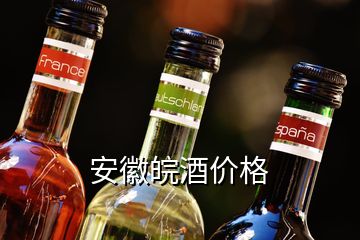 安徽皖酒价格