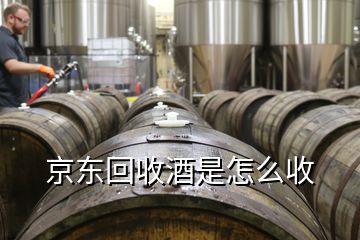 京东回收酒是怎么收