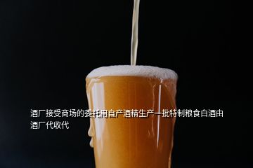 酒厂接受商场的委托用自产酒精生产一批特制粮食白酒由酒厂代收代