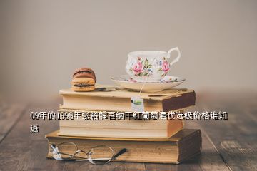 09年的1998年张裕解百纳干红葡萄酒优选级价格谁知道