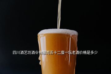四川酒艺坊酒业有限司五十二度一坛老酒价格是多少