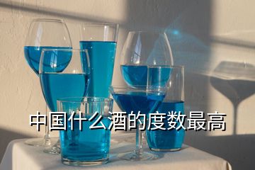 中国什么酒的度数最高
