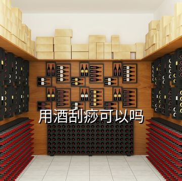 用酒刮痧可以吗