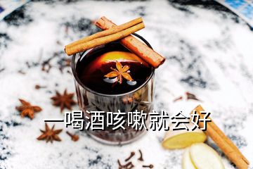 一喝酒咳嗽就会好
