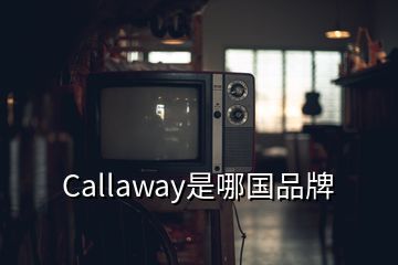 Callaway是哪国品牌