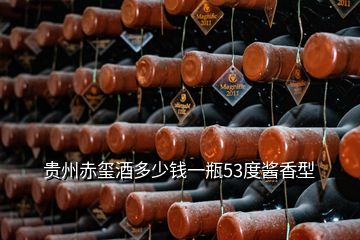 贵州赤玺酒多少钱一瓶53度酱香型