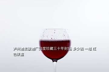 泸州酒泉酿酒厂52度珍藏三十年封坛 多少钱 一瓶 红色铁盒