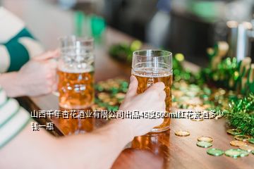 山西千年杏花酒业有限公司出品45度500ml红花瓷酒多少钱一瓶