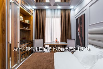 为什么排骨用白酒腌下吃着感觉会有坏味