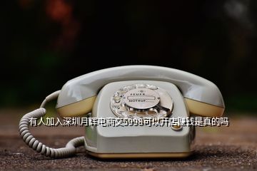 有人加入深圳月辉电商交5998可以开店赚钱是真的吗