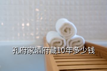 孔府家酒府藏10年多少钱