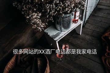 很多网站的XX酒厂电话都是我家电话