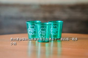 贵州茅台镇封坛陈酿浓香型白酒五十二度四瓶一箱多少钱