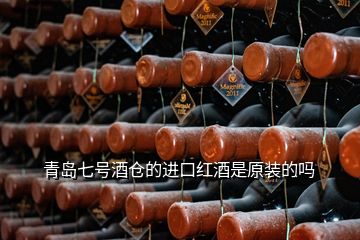 青岛七号酒仓的进口红酒是原装的吗