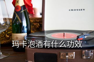 玛卡泡酒有什么功效