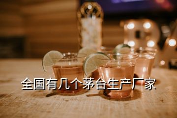 全国有几个茅台生产厂家